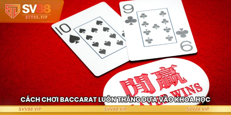 Cách chơi Baccarat luôn thắng dựa vào khoa học