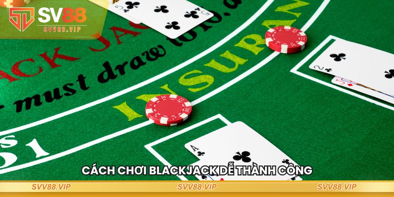 Cách chơi Blackjack dễ thành công