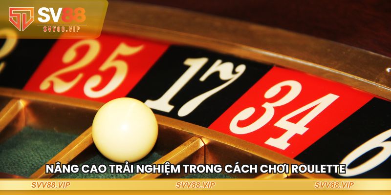 Nâng cao trải nghiệm trong cách chơi Roulette