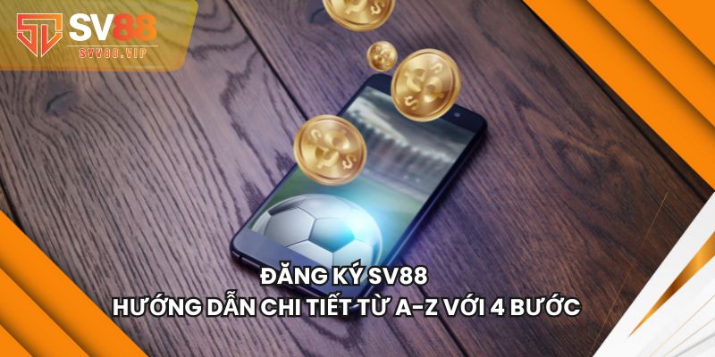 Đăng Ký SV88 - Hướng Dẫn Chi Tiết Từ A-Z Với 4 Bước