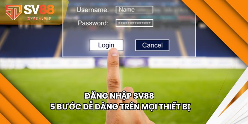 Đăng Nhập SV88 Với 5 Bước Dễ Dàng Trên Mọi Thiết Bị