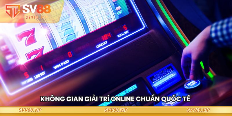 Không gian giải trí online chuẩn quốc tế