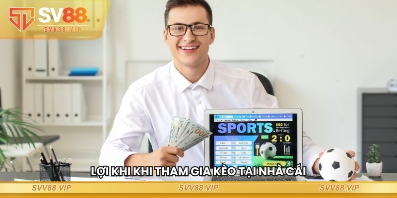 Lợi khi khi tham gia kèo tại nhà cái