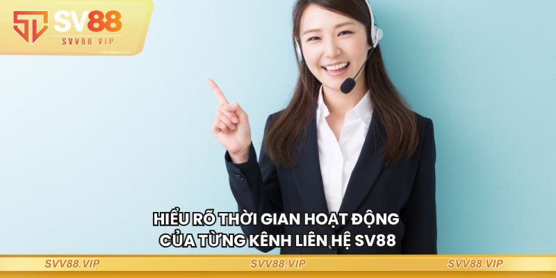 Hiểu rõ thời gian hoạt động của từng kênh liên hệ SV88