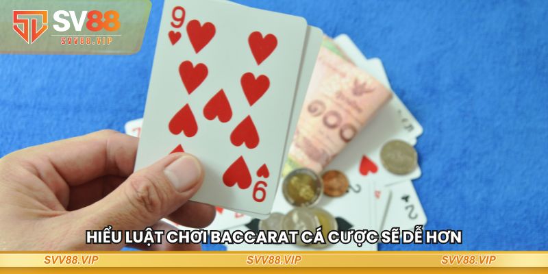 Hiểu luật chơi Baccarat cá cược sẽ dễ hơn