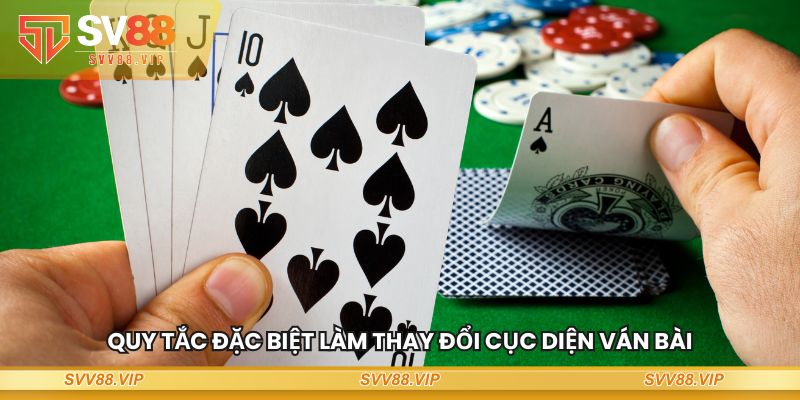 Quy tắc đặc biệt làm thay đổi cục diện ván bài