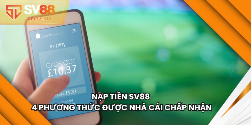Nạp Tiền SV88 Với 4 Phương Thức Được Nhà Cái Chấp Nhận