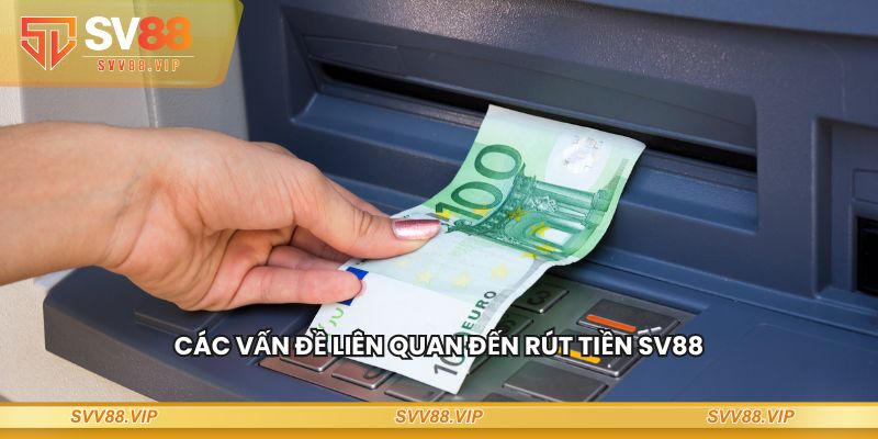 Các vấn đề liên quan đến rút tiền SV88