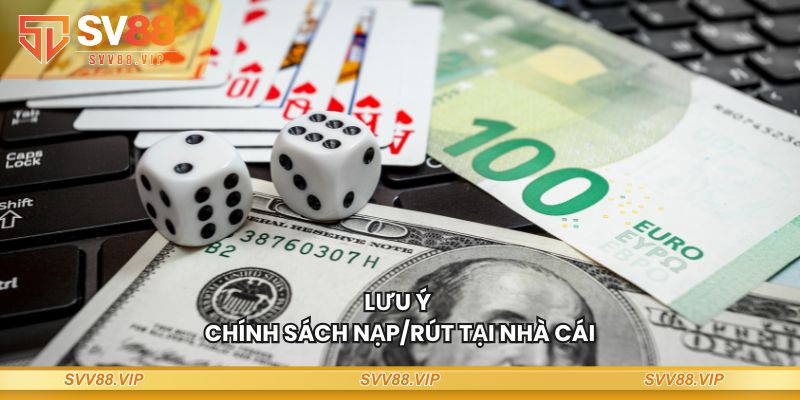 Lưu ý chính sách nạp/rút tại nhà cái
