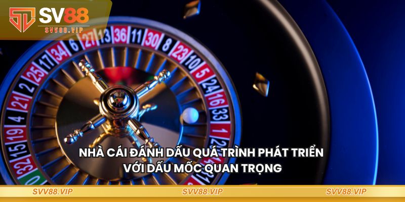 Nhà cái đánh dấu quá trình phát triển với dấu mốc quan trọng