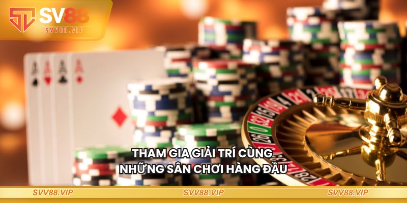 Tham gia giải trí cùng những sân chơi hàng đầu