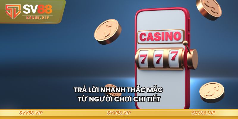 Trả lời nhanh thắc mắc từ người chơi chi tiết