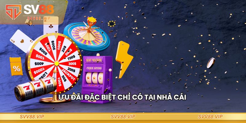 Ưu đãi đặc biệt chỉ có tại nhà cái SV88