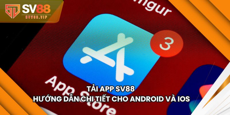Tải App SV88 Hướng Dẫn Chi Tiết Cho Android Và iOS